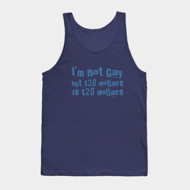 I'M NOT GAY But 20 dollars is 20 dollars Tank Top by Stevie26